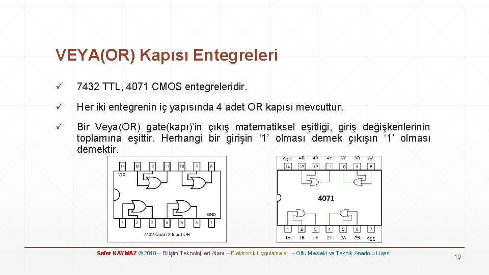 VEYA(OR) Kapısı Entegreleri ü 7432 TTL, 4071 CMOS entegreleridir. ü Her iki entegrenin iç