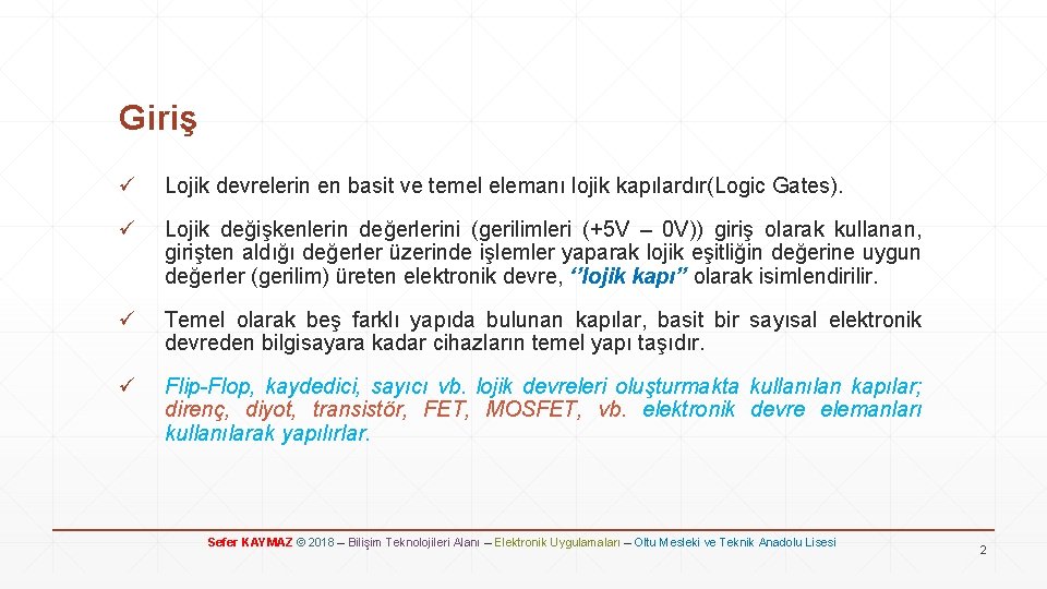 Giriş ü Lojik devrelerin en basit ve temel elemanı lojik kapılardır(Logic Gates). ü Lojik