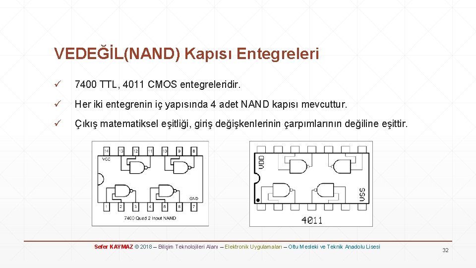 VEDEĞİL(NAND) Kapısı Entegreleri ü 7400 TTL, 4011 CMOS entegreleridir. ü Her iki entegrenin iç
