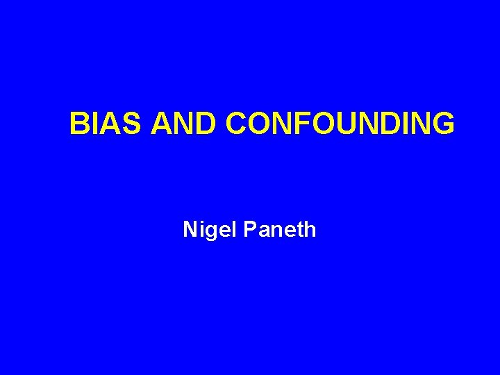 BIAS AND CONFOUNDING Nigel Paneth 