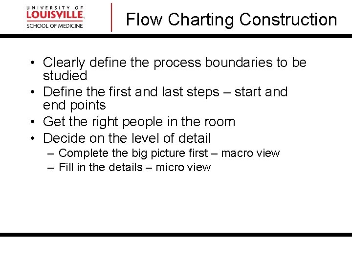 Flow Charting Construction • Clearly define the process boundaries to be studied • Define Flow Charting Construction • Clearly define the process boundaries to be studied • Define