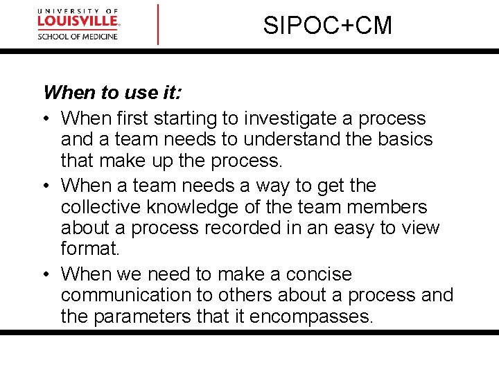 SIPOC+CM When to use it: • When first starting to investigate a process and SIPOC+CM When to use it: • When first starting to investigate a process and