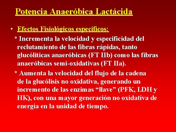 Potencia Anaeróbica Lactácida • Efectos Fisiológicos específicos: * Incrementa la velocidad y especificidad del Potencia Anaeróbica Lactácida • Efectos Fisiológicos específicos: * Incrementa la velocidad y especificidad del