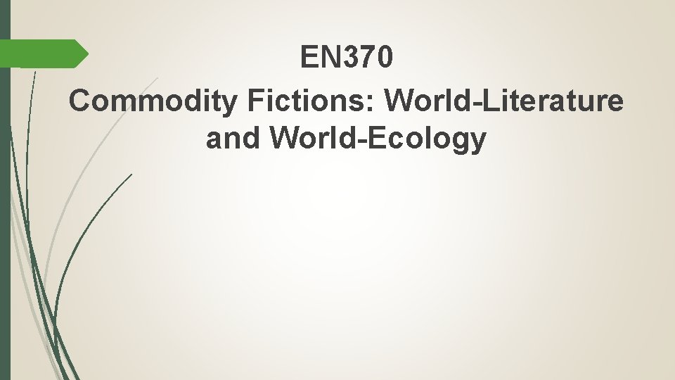 EN 370 Commodity Fictions: World-Literature and World-Ecology 