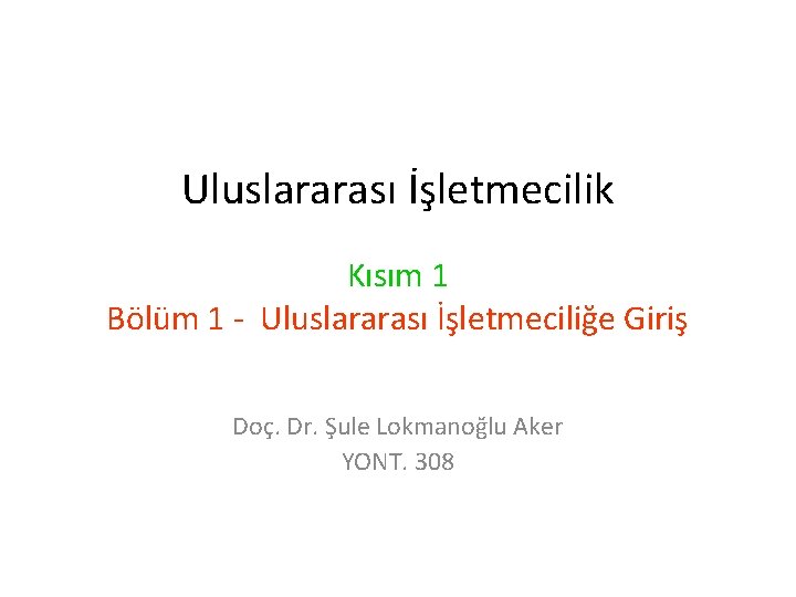Uluslararası İşletmecilik Kısım 1 Bölüm 1 - Uluslararası İşletmeciliğe Giriş Doç. Dr. Şule Lokmanoğlu