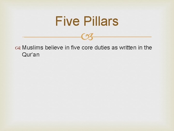 Five Pillars Muslims believe in five core duties as written in the Qur’an 