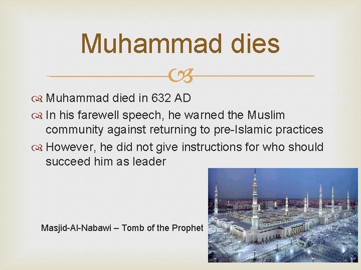 Muhammad dies Muhammad died in 632 AD In his farewell speech, he warned the