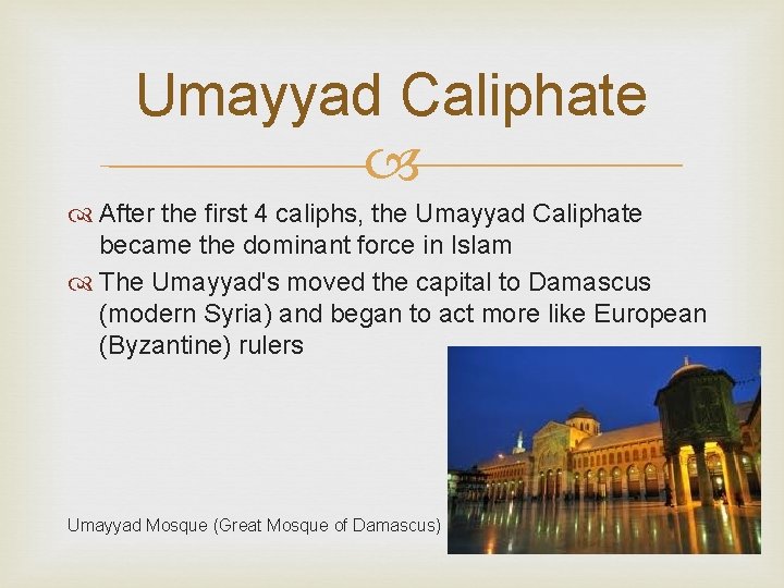 Umayyad Caliphate After the first 4 caliphs, the Umayyad Caliphate became the dominant force