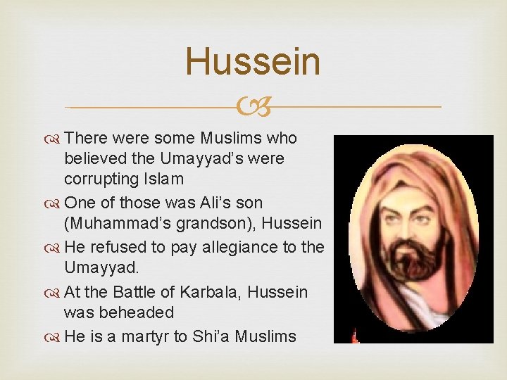 Hussein There were some Muslims who believed the Umayyad’s were corrupting Islam One of