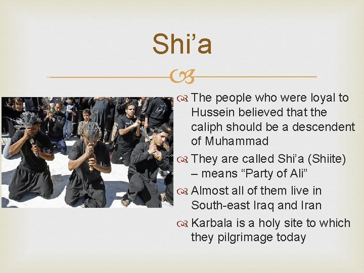 Shi’a The people who were loyal to Hussein believed that the caliph should be Shi’a The people who were loyal to Hussein believed that the caliph should be