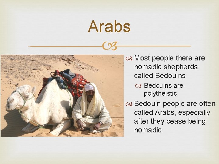 Arabs Most people there are nomadic shepherds called Bedouins are polytheistic Bedouin people are