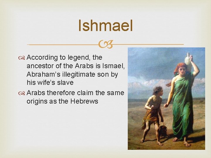 Ishmael According to legend, the ancestor of the Arabs is Ismael, Abraham’s illegitimate son