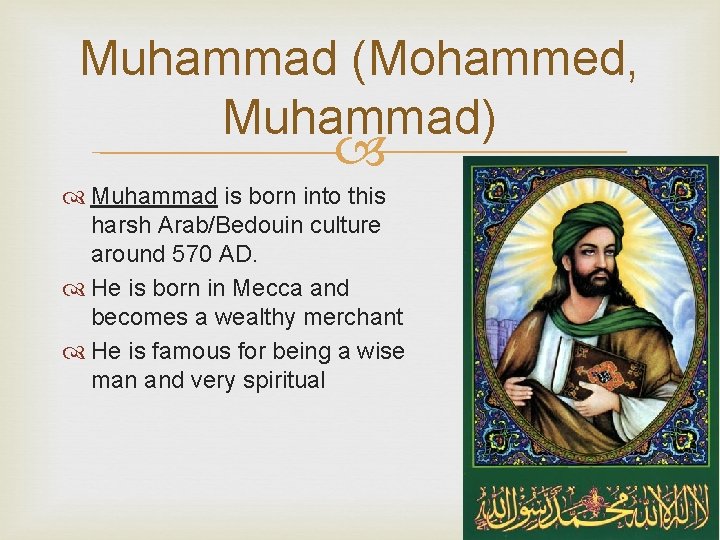 Muhammad (Mohammed, Muhammad) Muhammad is born into this harsh Arab/Bedouin culture around 570 AD.