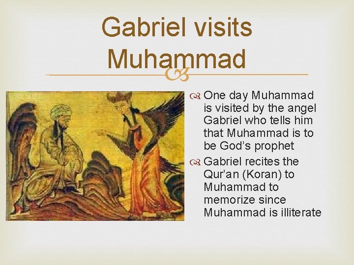 Gabriel visits Muhammad One day Muhammad is visited by the angel Gabriel who tells