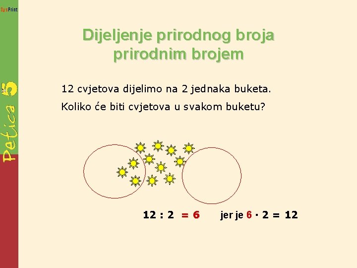 Sys. Print Dijeljenje prirodnog broja prirodnim brojem 12 cvjetova dijelimo na 2 jednaka buketa.