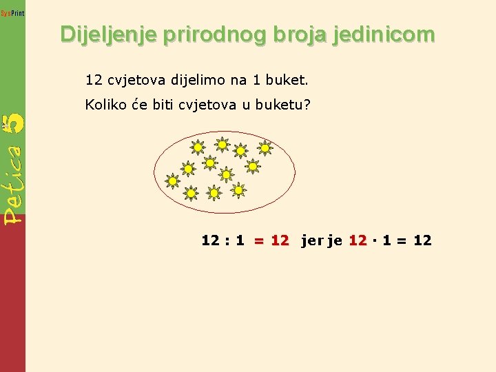 Sys. Print Dijeljenje prirodnog broja jedinicom 12 cvjetova dijelimo na 1 buket. Koliko će