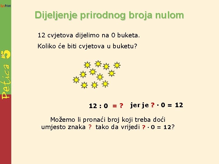 Sys. Print Dijeljenje prirodnog broja nulom 12 cvjetova dijelimo na 0 buketa. Koliko će