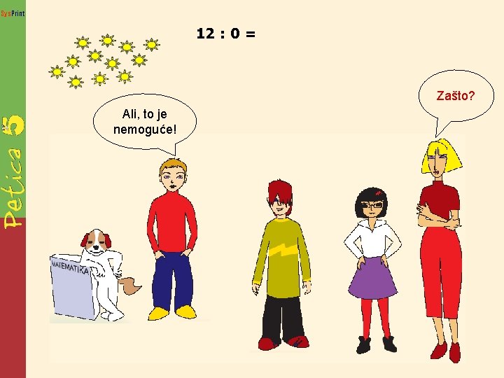 Sys. Print 12 : 0 = Zašto? Ali, to je nemoguće! 