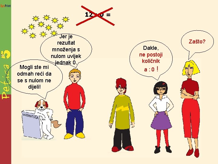 Sys. Print 12 : 0 = Jer je rezultat množenja s nulom uvijek jednak