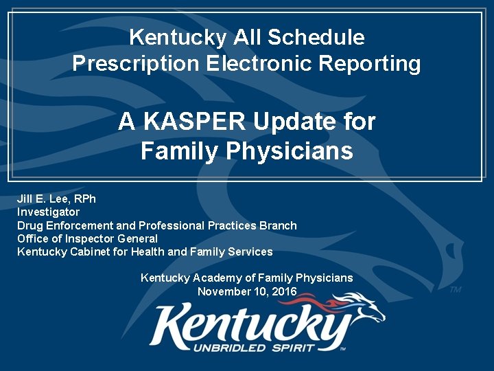 Kentucky All Schedule Prescription Electronic Reporting A KASPER Update for Family Physicians Jill E.