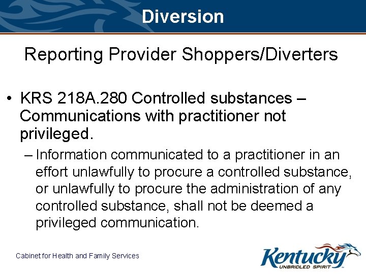 Diversion Reporting Provider Shoppers/Diverters • KRS 218 A. 280 Controlled substances – Communications with