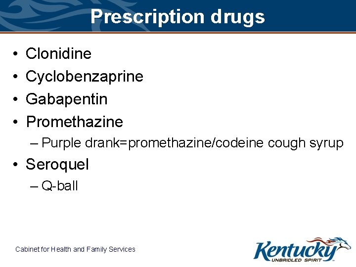 Prescription drugs • • Clonidine Cyclobenzaprine Gabapentin Promethazine – Purple drank=promethazine/codeine cough syrup •