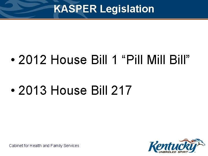 KASPER Legislation • 2012 House Bill 1 “Pill Mill Bill” • 2013 House Bill