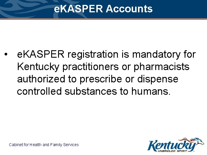 e. KASPER Accounts • e. KASPER registration is mandatory for Kentucky practitioners or pharmacists