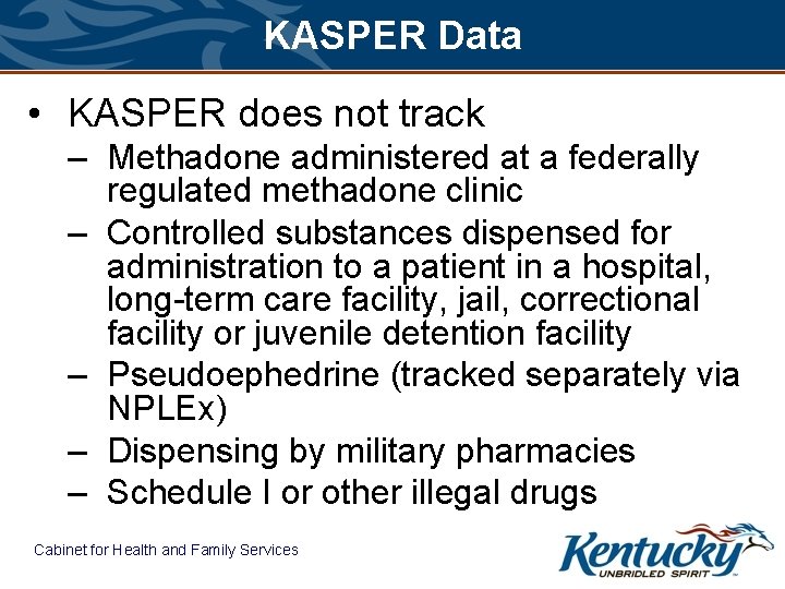 KASPER Data • KASPER does not track – Methadone administered at a federally regulated