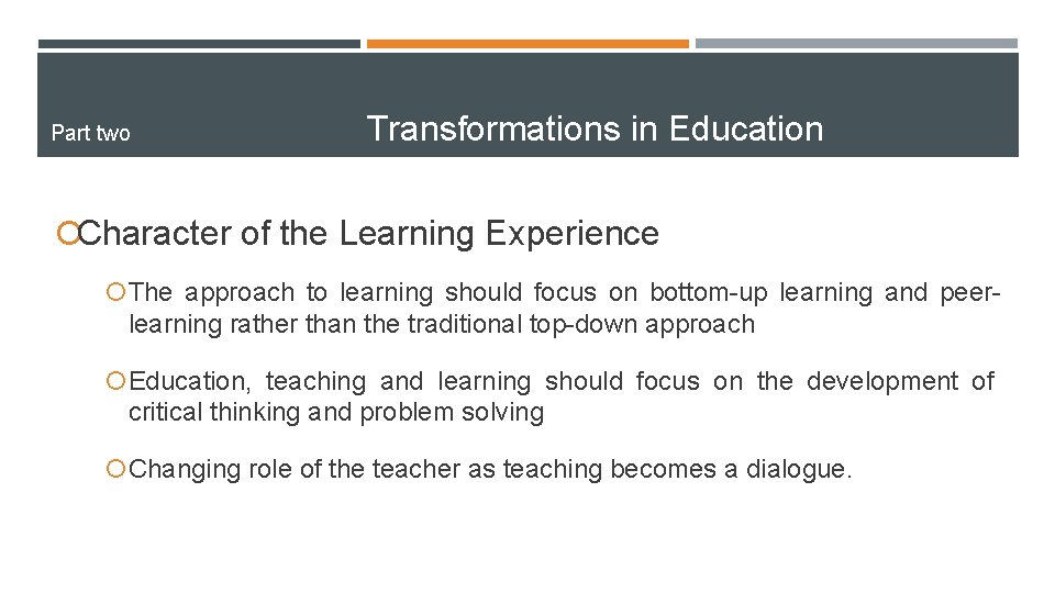 Part two Transformations in Education ¡Character of the Learning Experience ¡ The approach to