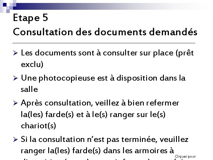 Etape 5 Consultation des documents demandés Les documents sont à consulter sur place (prêt