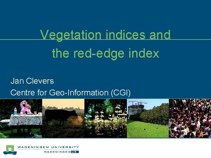 Vegetation indices and the red-edge index Jan Clevers Centre for Geo-Information (CGI) 