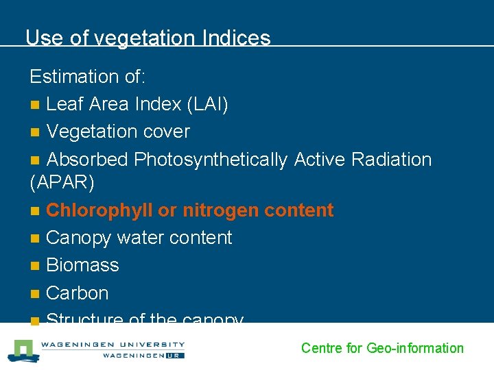 Use of vegetation Indices Estimation of: n Leaf Area Index (LAI) n Vegetation cover