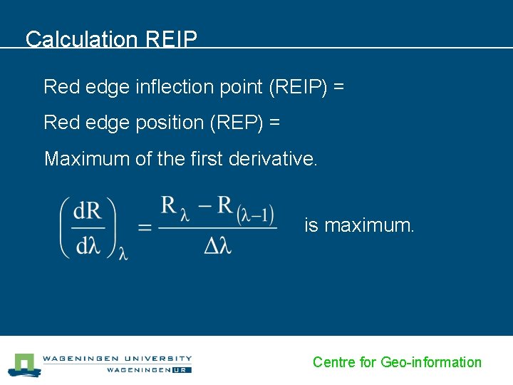 Calculation REIP Red edge inflection point (REIP) = Red edge position (REP) = Maximum