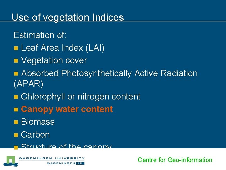 Use of vegetation Indices Estimation of: n Leaf Area Index (LAI) n Vegetation cover