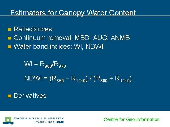 Estimators for Canopy Water Content n n n Reflectances Continuum removal: MBD, AUC, ANMB