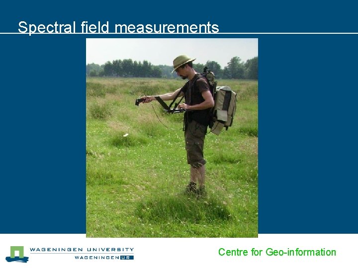 Spectral field measurements Centre for Geo-information 