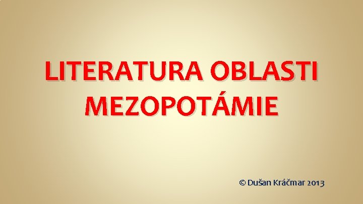 LITERATURA OBLASTI MEZOPOTÁMIE © Dušan Kráčmar 2013 