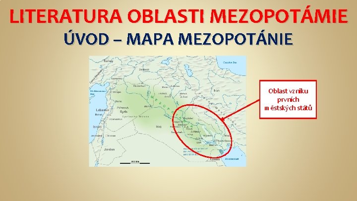 LITERATURA OBLASTI MEZOPOTÁMIE ÚVOD – MAPA MEZOPOTÁNIE Oblast vzniku prvních městských států 