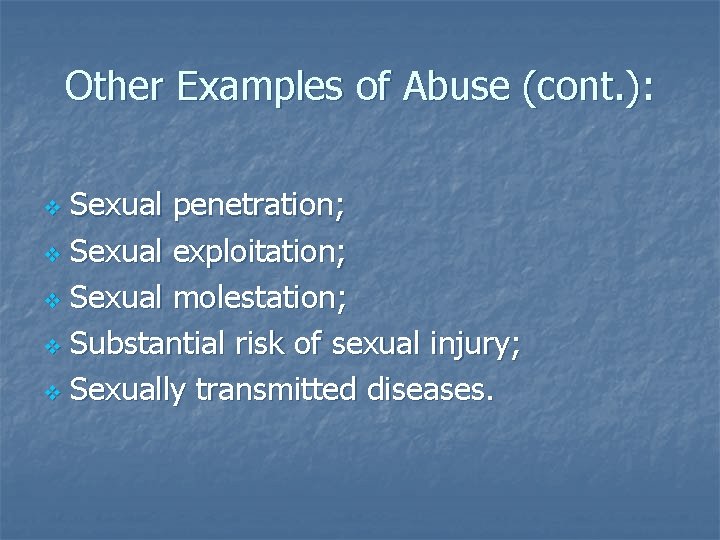 Other Examples of Abuse (cont. ): Sexual penetration; v Sexual exploitation; v Sexual molestation;