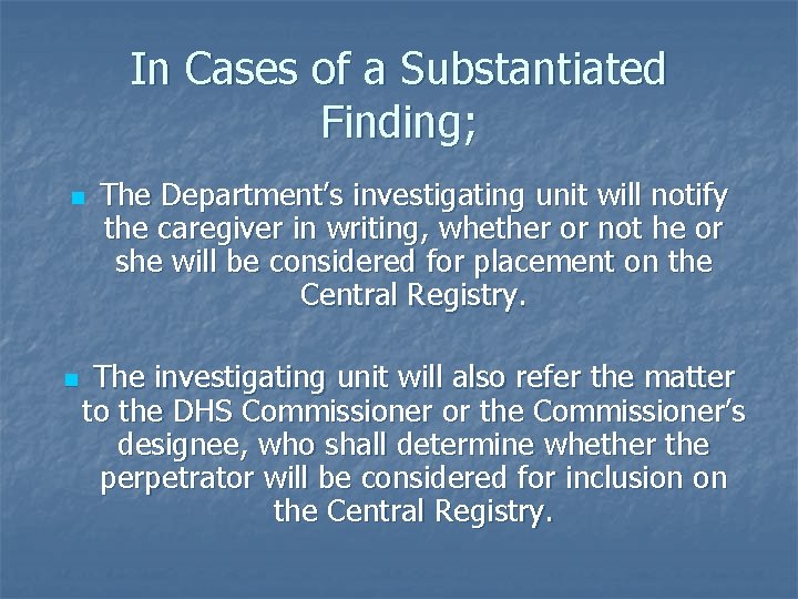 In Cases of a Substantiated Finding; n n The Department’s investigating unit will notify
