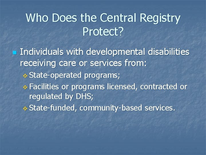 Who Does the Central Registry Protect? n Individuals with developmental disabilities receiving care or