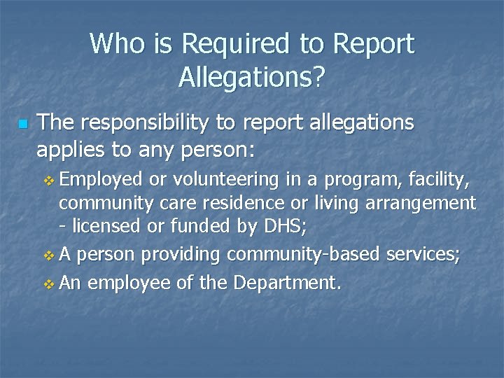 Who is Required to Report Allegations? n The responsibility to report allegations applies to