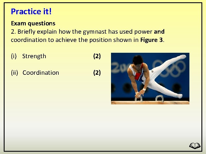 Practice it! Exam questions 2. Briefly explain how the gymnast has used power and