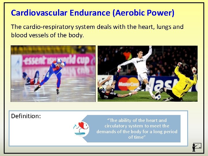 Cardiovascular Endurance (Aerobic Power) The cardio-respiratory system deals with the heart, lungs and blood