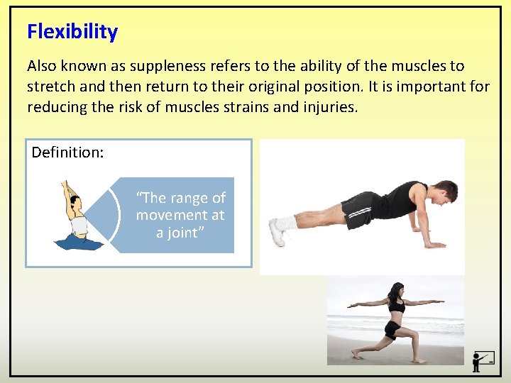 Flexibility Also known as suppleness refers to the ability of the muscles to stretch