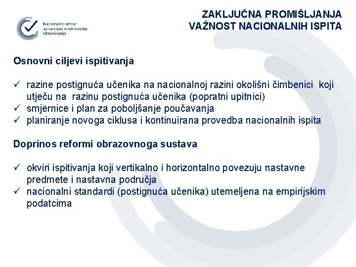 ZAKLJUČNA PROMIŠLJANJA VAŽNOST NACIONALNIH ISPITA Osnovni ciljevi ispitivanja ü razine postignuća učenika na nacionalnoj