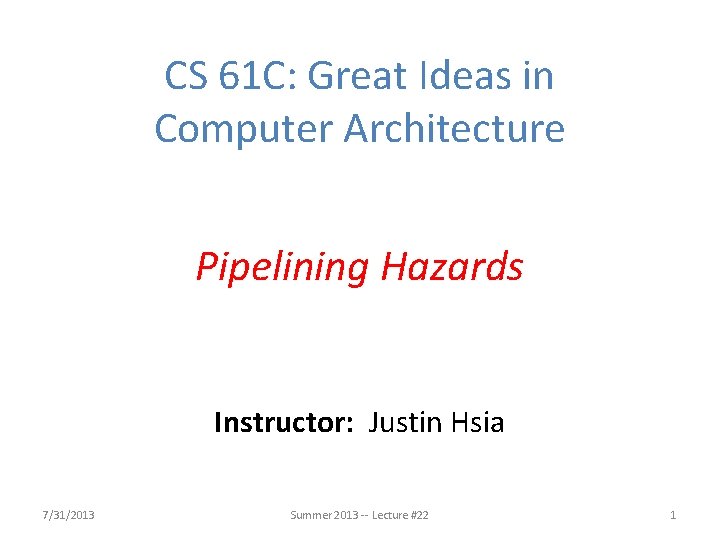 CS 61 C: Great Ideas in Computer Architecture Pipelining Hazards Instructor: Justin Hsia 7/31/2013