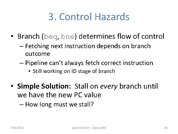 3. Control Hazards • Branch (beq, bne) determines flow of control – Fetching next