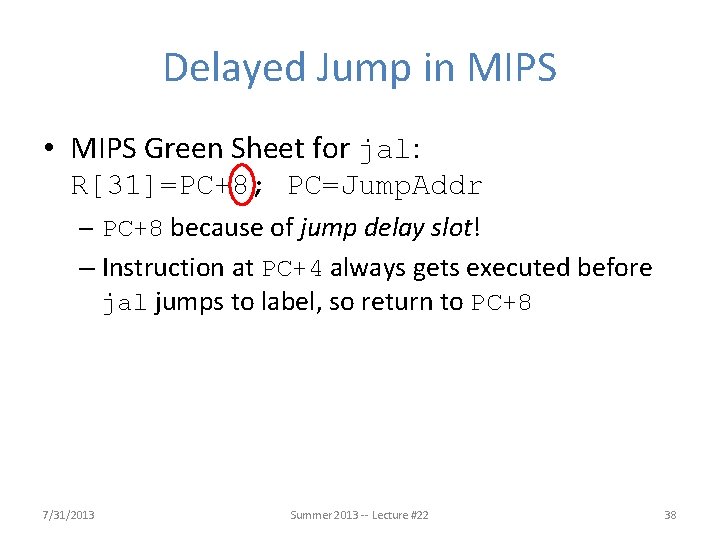 Delayed Jump in MIPS • MIPS Green Sheet for jal: R[31]=PC+8; PC=Jump. Addr –
